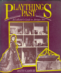 Cadbury, Betty: Playthings Past: A Collector’s Guide to Antique Toys